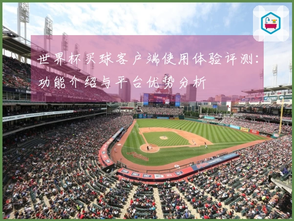 世界杯买球客户端使用体验评测：功能介绍与平台优势分析