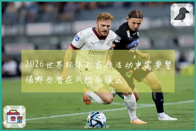 2026世界杯体彩首存活动中需要警惕哪些潜在风险和误区